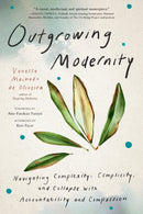 Outgrowing Modernity : Navigating Complexity, Complicity, and Collapse with Accountability and Compassion-9798889842507
