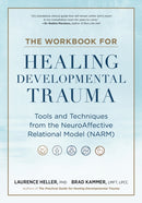 The Workbook for Healing Developmental Trauma : Tools and Techniques from the NeuroAffective Relational Model-9798889842873