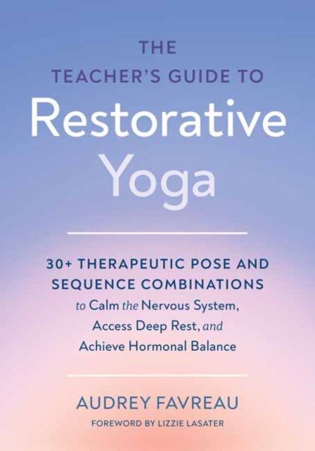 The Teacher''s Guide to Restorative Yoga