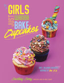 Girls Just Wanna Bake Cupcakes : Easy, Delicious Desserts Inspired by the '80s-9798890030283