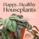 Happy, Healthy Houseplants : How to Stop Loving Your Plants to an Early Grave-9798890031426