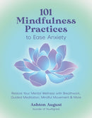 101 Mindfulness Practices to Ease Anxiety : Restore Your Mental Wellness with Breathwork, Guided Meditation, Mindful Movement & More-9798890031785