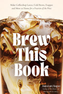 Brew This Book : Make Coffee Shop Lattes, Cold Brews, Frappes and More at Home for a Fraction of the Price-9798890033208