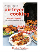 Weeknight Air Fryer Cooking : Quick and Easy Meals Fried to Perfection Without All the Oil-9798890034069