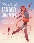 Draw Your Own Fantasy Characters : Design Original Characters for RPG Worlds and Beyond-9798890034250