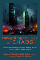 Navigating the Age of Chaos : A Sense-Making Guide to a BANI World That Doesnt Make Sense-9798890571212