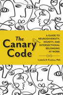 The Canary Code : A Guide to Neurodiversity, Dignity, and Intersectional Belonging at Work-9798890571601