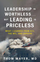 Leadership Is Worthless.But Leading Is Priceless : What I Learned from 9/11, the NFL, and Ukraine-9798890571946