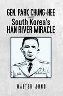 Gen. Park Chung-Hee and South Korea's Han River Miracle-9798891550957