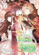 My Sister Took My Fiancé and Now I''m Being Courted by a Beastly Prince (Manga) Vol. 3