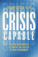 Crisis Capable : Building Your Capacity to Survive and Succeed in Every Environment-9798891880115