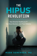 The HIPUS Revolution : How Smarter Healthcare IT Can Save Doctors-and Their Patients-9798891882812