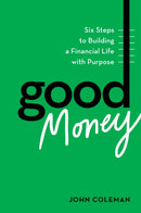 Good Money : Six Steps to Building a Financial Life with Purpose-9798892790505