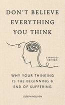 Don't Believe Everything You Think (Expanded Edition) : Why Your Thinking Is The Beginning & End Of Suffering-9798893310153