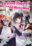 Heroine? Saint? No, I''m an All-Works Maid (And Proud of It)! (Light Novel) Vol. 6