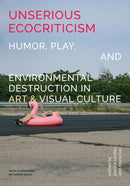 Unserious Ecocriticism : Humor, Play & Environmental Destruction in Art & Visual Culture-9798895060131