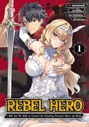 Rebel Hero: I Will Use My Skills to Control the Scheming Princess''s Heart and Body (Manga) Vol. 1