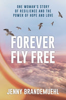 Forever Fly Free : One Woman's Story of Resilience and the Power of Hope and Love-9798895650301