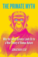 The Primate Myth : Why the Latest Science Leads Us to a New Theory of Human Nature-9798895650776