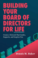 Building Your Board of Directors for Life : Create a Network That Guides, Supports, and Inspires You-9798895652596