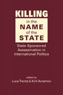 Killing in the Name of the State : State-Sponsored Assassination in International Politics-9798896163572