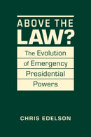 Above the Law? : The Evolution of Presidential Emergency Powers-9798896166870