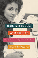 Mud, Microbes, and Medicine : How a Curious Anthropologist Got to the Boardroom-9798896360384