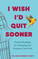 I Wish I'd Quit Sooner : Practical Strategies for Navigating and Escaping a Toxic Boss-9798896360407