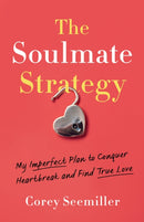 The Soulmate Strategy : My Imperfect Plan to Conquer Heartbreak and Find True Love-9798896360681
