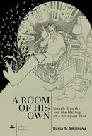 A Room of His Own : Joseph Brodsky and the Making of a Bilingual Poet-9798897830176