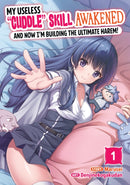 My Useless "Cuddle" Skill Awakened, and Now I''m Building the Ultimate Harem! Vol. 1