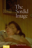 The Sordid Image : The Naturalist Cinema of Arturo Ripstein and Paz Alicia Garciadiego-9798899480126