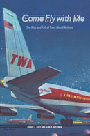 Come Fly with Me : The Rise and Fall of Trans World Airlines-9798985571639