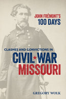 John Fremont's 100 Days : Clashes and Convictions in Civil War Missouri-9798985571653