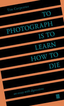 To Photograph Is to Learn How to Die : An Essay with Digressions-9798985733006