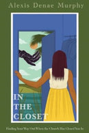 In the Closet : Finding Your Way Out When the Church Has Closed You In-9798986168609