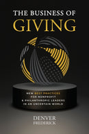 The Business of Giving : New Best Practices for Nonprofit and Philanthropic Leaders in an Uncertain World-9798987133606