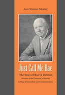 Just Call Me Rae : The Story of Rae O. Weimer, First Dean of the University of Florida College of Journalism and Communications-9798987960509