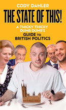 PRE-ORDER The State Of This! : A Thicky Thicky Dumb Dumb's Guide To British Politics by Cody Dahler Signed & Personalised Dispatches November 26