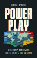 16th June 7.30pm - George E Osborn, Power Play: Video Games, Politics and the Battle for Global Influence
