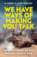 PRE ORDER NOW We Have Ways Of Making You Talk: New Histories of the Second World War by Al Murray and James Holland Dispatches April 2026