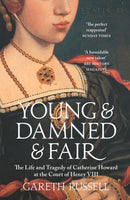 Young and Damned and Fair : The Life and Tragedy of Catherine Howard at the Court of Henry VIII-9780008128289