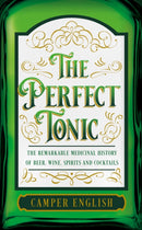 The Perfect Tonic : The Remarkable Medicinal History of Beer, Wine, Spirits and Cocktails-9780008394578