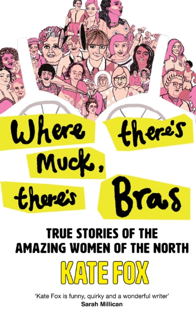 Where There's Muck, There's Bras : True Stories of the Amazing Women of the North-9780008472924