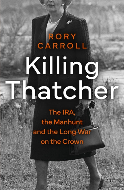 Killing Thatcher : The IRA, the Manhunt and the Long War on the Crown-9780008476656