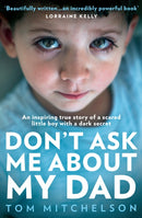 Don't Ask Me About My Dad : An Inspiring True Story of a Scared Little Boy with a Dark Secret-9780008491444