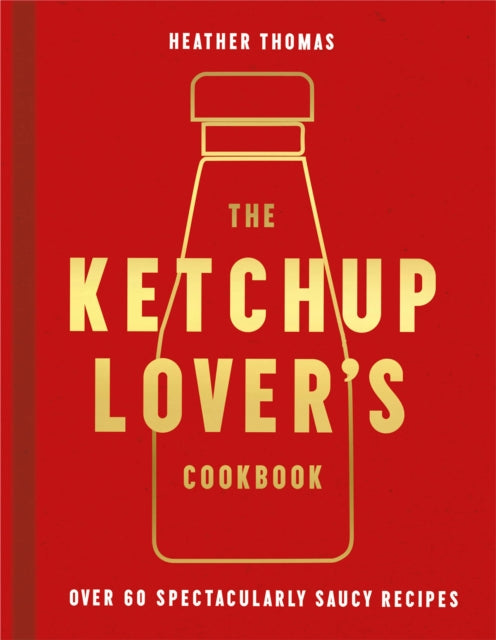 The Ketchup Lover's Cookbook : Over 60 Spectacularly Saucy Recipes-9780008492359