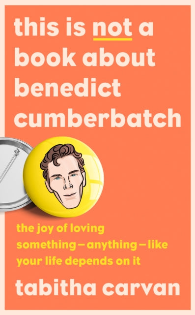 This is Not a Book About Benedict Cumberbatch : The Joy of Loving Something - Anything - Like Your Life Depends on it-9780008502010