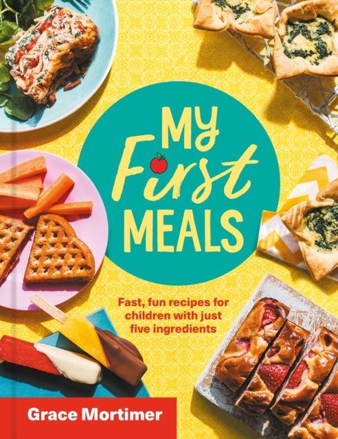 My First Meals : Fast and Fun Recipes for Children with Just Five Ingredients-9780008509293