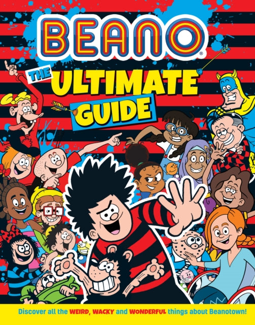 Beano The Ultimate Guide : Discover All the Weird, Wacky and Wonderful Things About Beanotown-9780008529963
